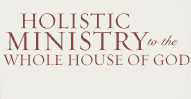 Holistic Ministry to the Whole House of God